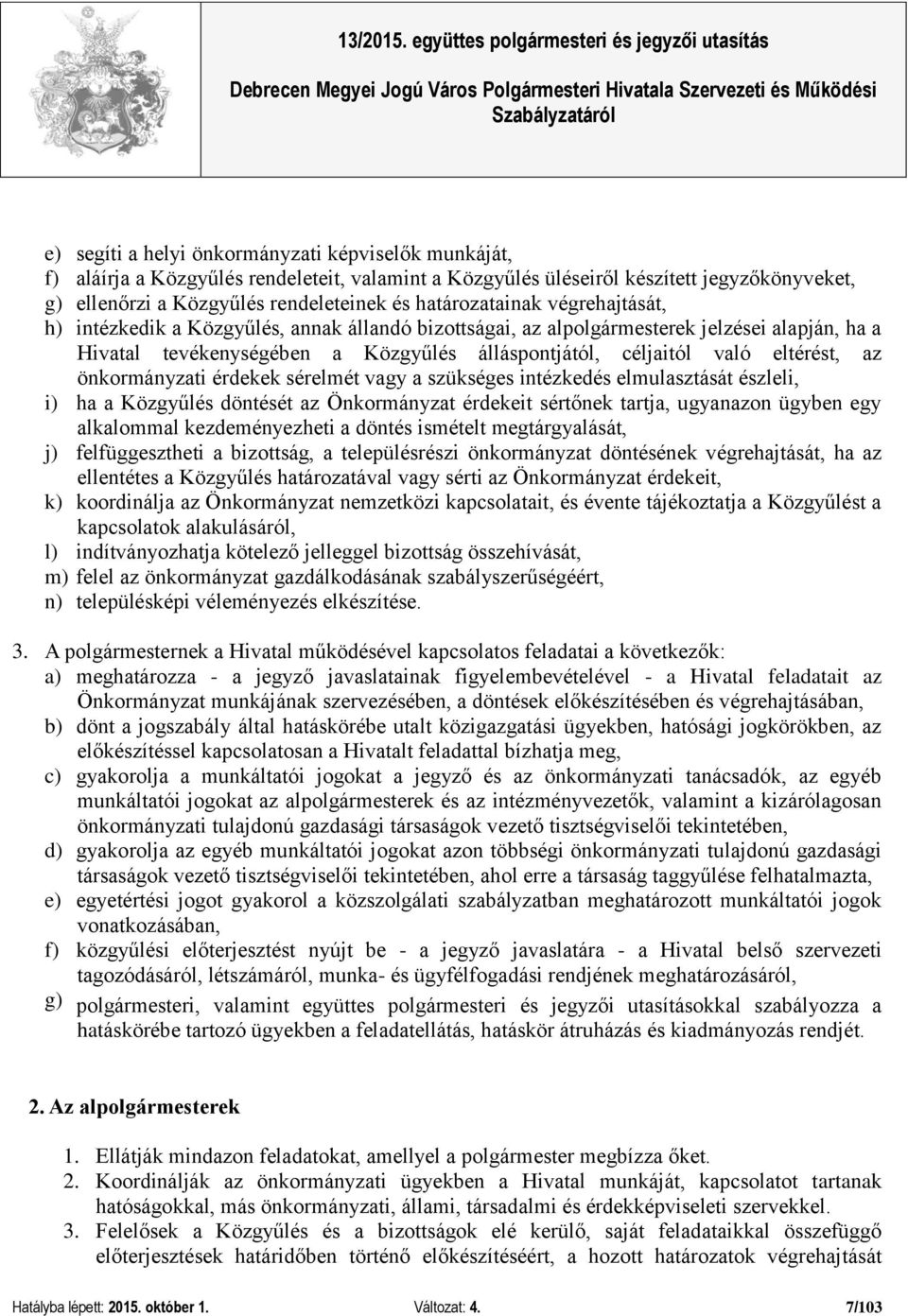 eltérést, az önkormányzati érdekek sérelmét vagy a szükséges intézkedés elmulasztását észleli, i) ha a Közgyűlés döntését az Önkormányzat érdekeit sértőnek tartja, ugyanazon ügyben egy alkalommal