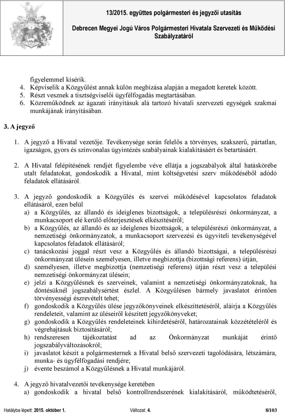 Tevékenysége során felelős a törvényes, szakszerű, pártatlan, igazságos, gyors és színvonalas ügyintézés szabályainak kialakításáért és betartásáért. 2.