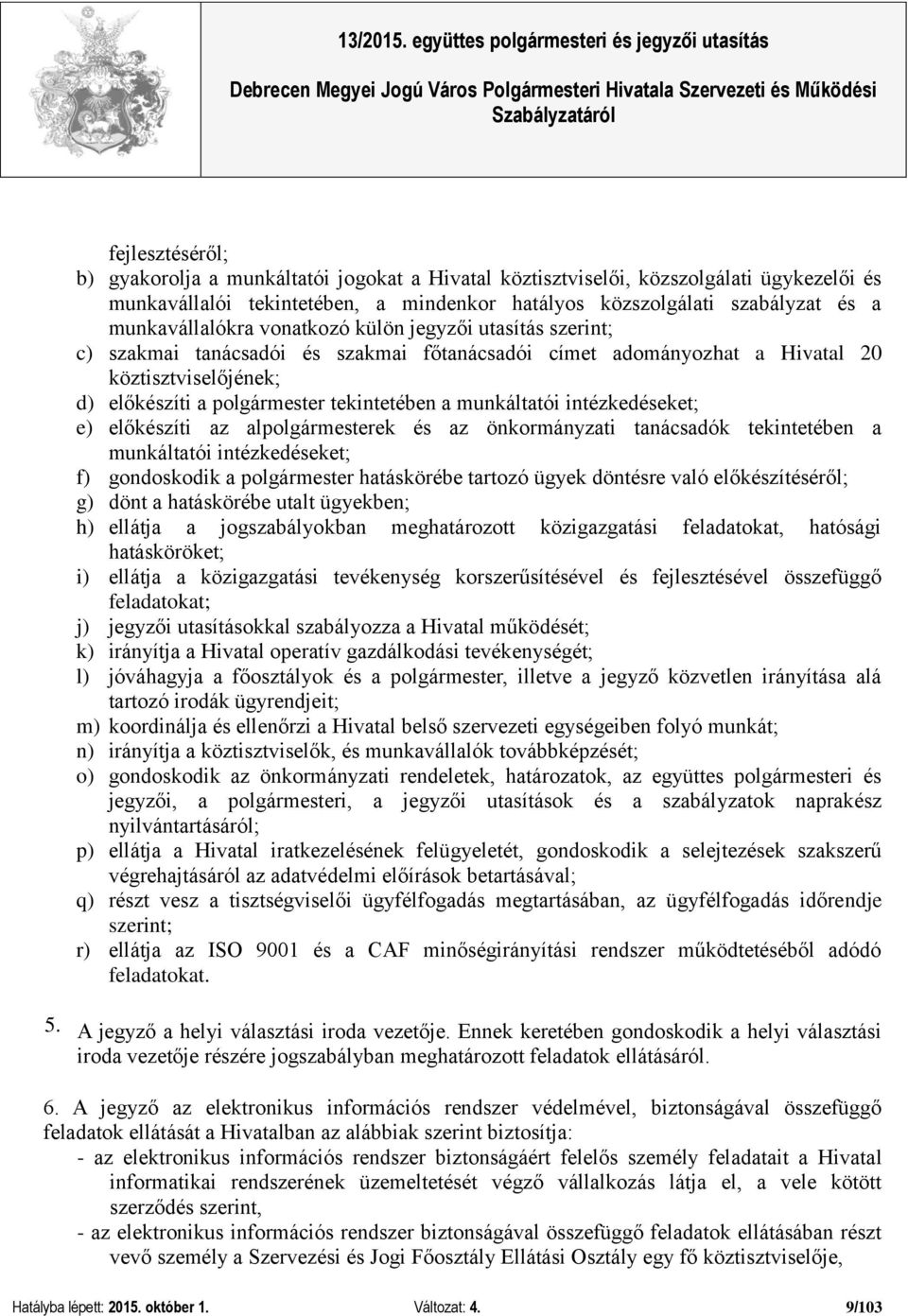 a munkáltatói intézkedéseket; e) előkészíti az alpolgármesterek és az önkormányzati tanácsadók tekintetében a munkáltatói intézkedéseket; f) gondoskodik a polgármester hatáskörébe tartozó ügyek