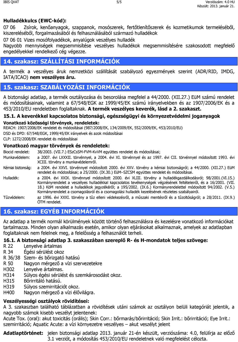 hulladékok 07 06 01 Vizes mosófolyadékok, anyalúgok veszélyes hulladék Nagyobb mennyiségek megsemmisítése veszélyes hulladékok megsemmisítésére szakosodott megfelelő engedélyekkel rendelkező cég