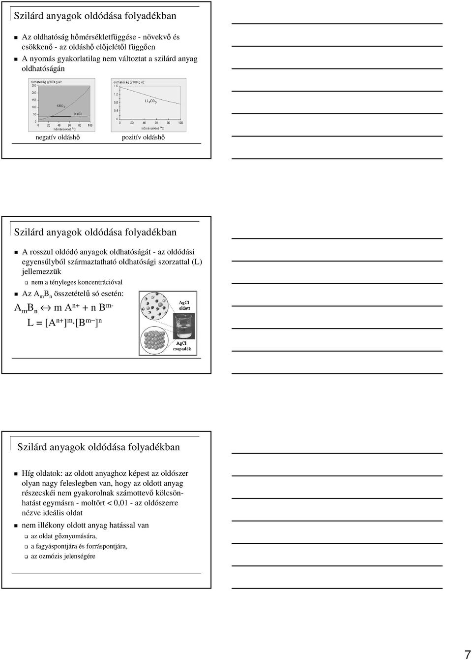 koncentrációval Az A m B n összetételű só esetén: A m B n m A n+ + n B m- L = [A n+ ] m [B m ] n Szilárd anyagok oldódása folyadékban Híg oldatok: az oldott anyaghoz képest az oldószer olyan nagy