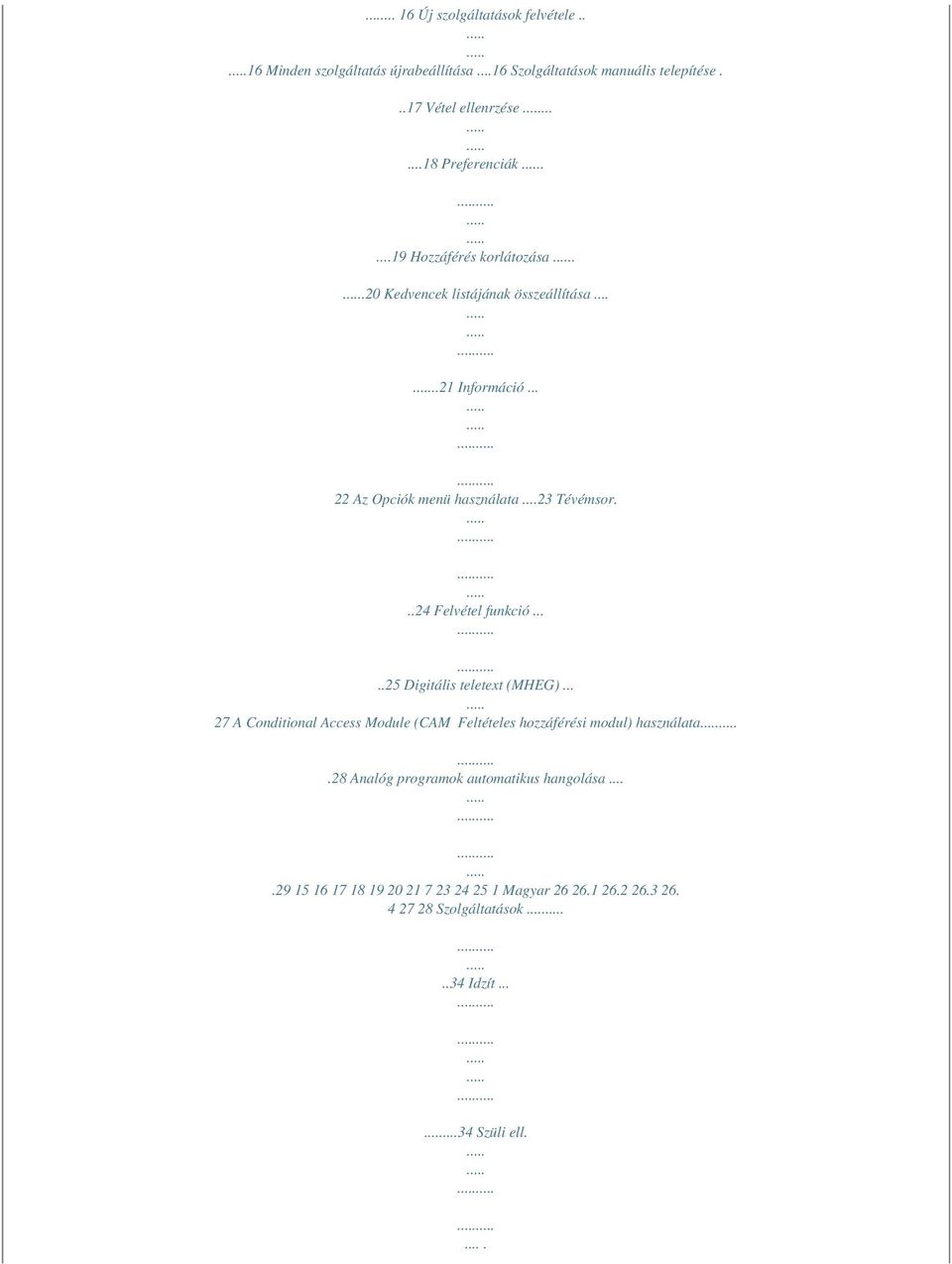 ..23 Tévémsor...24 Felvétel funkció.....25 Digitális teletext (MHEG)... 27 A Conditional Access Module (CAM Feltételes hozzáférési modul) használata.