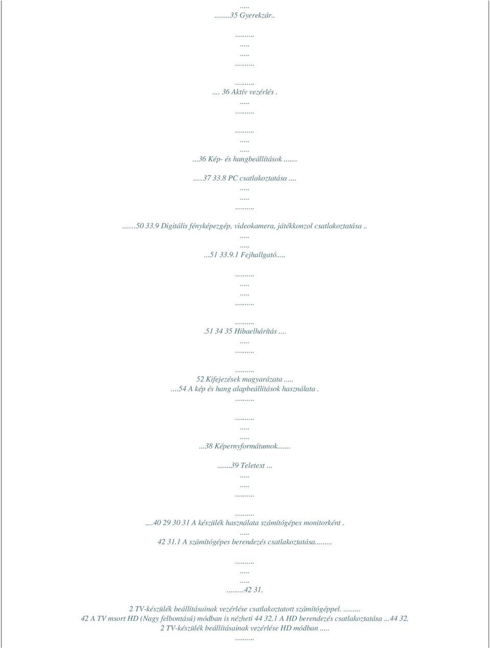 ..54 A kép és hang alapbeállítások használata....38 Képernyformátumok....39 Teletext......40 29 30 31 A készülék használata számítógépes monitorként. 42 31.
