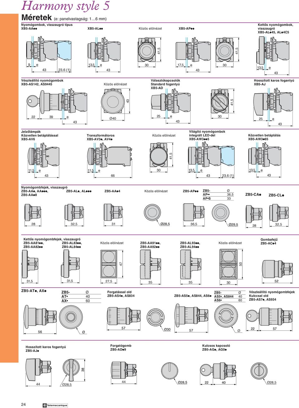 Transzformátoros Közös elölnézet XB5-AV6 XB5-AV3i, AV4i Világító nyomógombok integrált LED-del XB5-AW3ii5 Közvetlen betáplálás XB5-AW3i65 11,5 e 11,5 e 66 23,6 Nyomógombfejek, visszaugró ZB5-AAi,