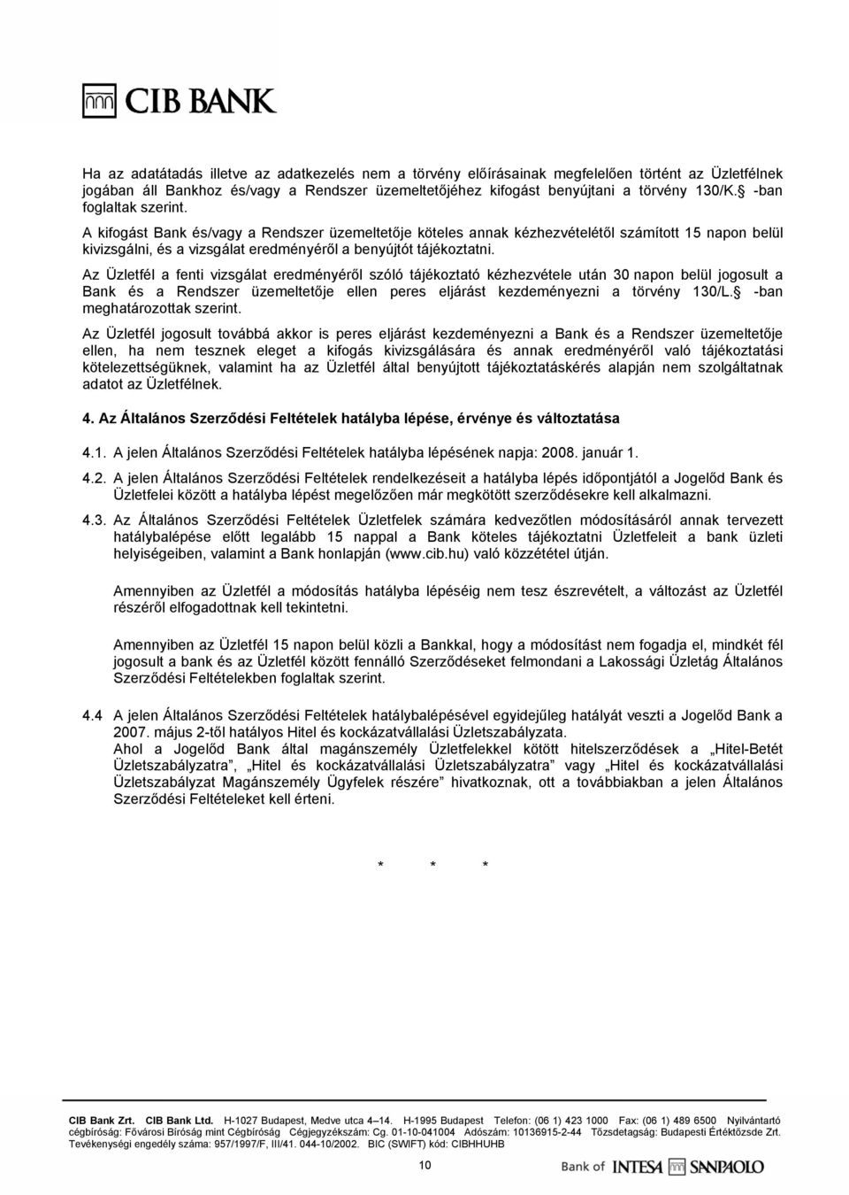 Az Üzletfél a fenti vizsgálat eredményéről szóló tájékoztató kézhezvétele után 30 napon belül jogosult a Bank és a Rendszer üzemeltetője ellen peres eljárást kezdeményezni a törvény 130/L.