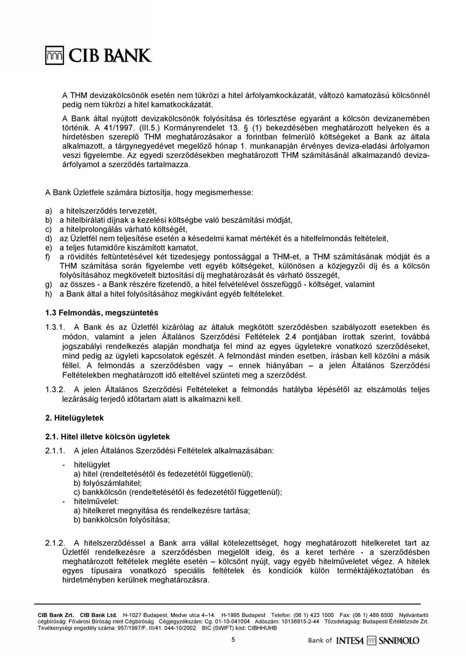 (1) bekezdésében meghatározott helyeken és a hirdetésben szereplő THM meghatározásakor a forintban felmerülő költségeket a Bank az általa alkalmazott, a tárgynegyedévet megelőző hónap 1.