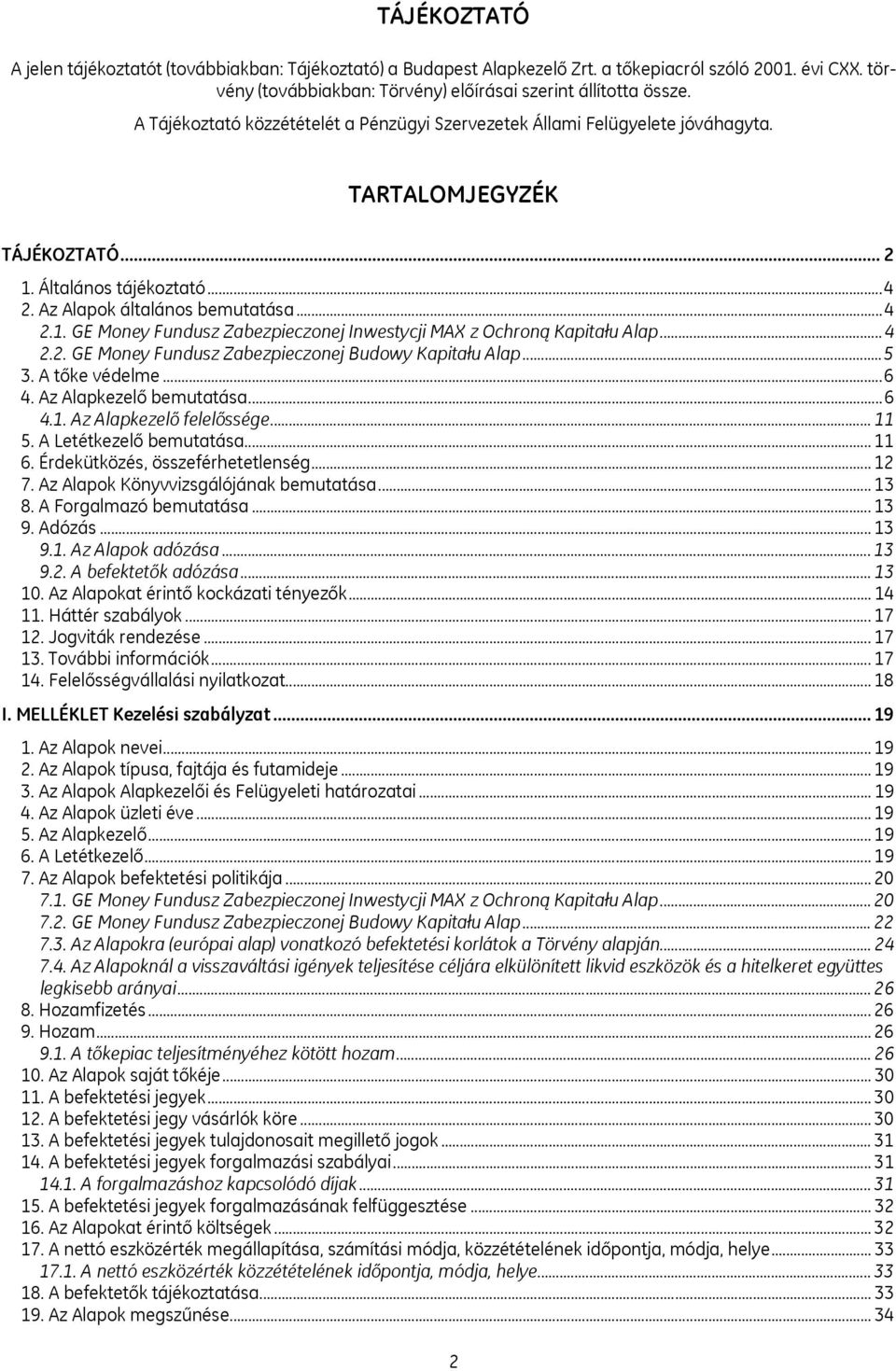 ..4 2.2. GE Money Fundusz Zabezpieczonej Budowy Kapitału Alap...5 3. A tőke védelme...6 4. Az Alapkezelő bemutatása...6 4.1. Az Alapkezelő felelőssége... 11 5. A Letétkezelő bemutatása... 11 6.