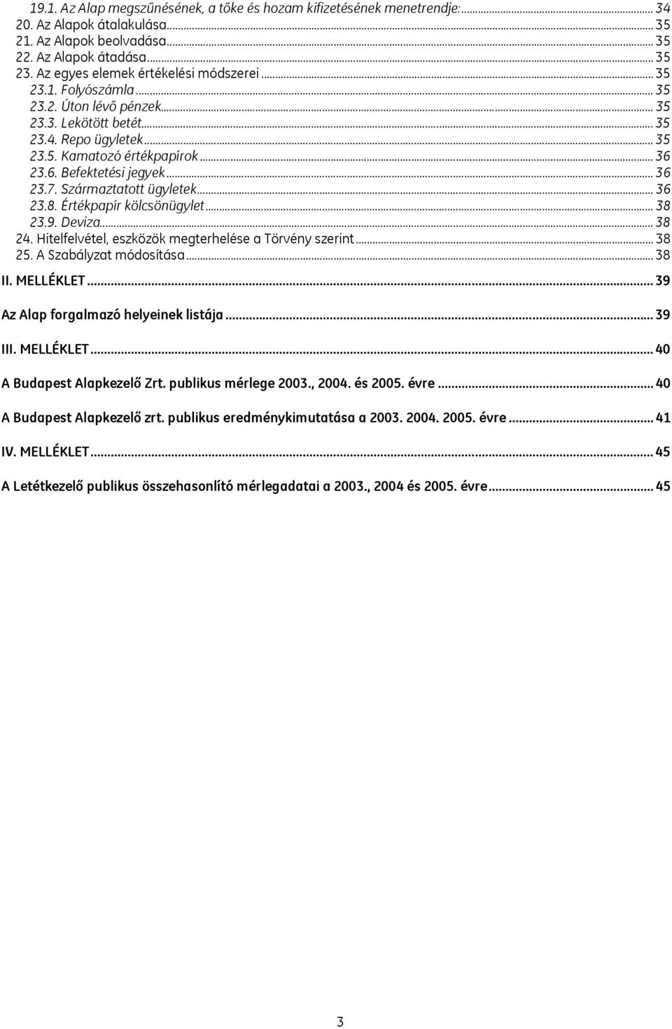 23.6. Befektetési jegyek... 36 23.7. Származtatott ügyletek... 36 23.8. Értékpapír kölcsönügylet... 38 23.9. Deviza... 38 24. Hitelfelvétel, eszközök megterhelése a Törvény szerint... 38 25.