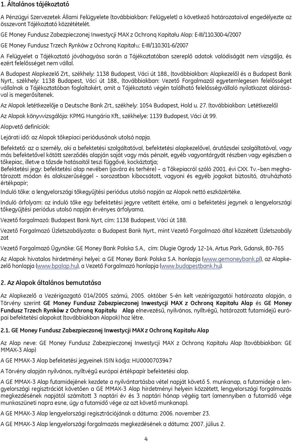 301-6/2007 A Felügyelet a Tájékoztató jóváhagyása során a Tájékoztatóban szereplő adatok valódiságát nem vizsgálja, és ezért felelősséget nem vállal. A Budapest Alapkezelő Zrt.