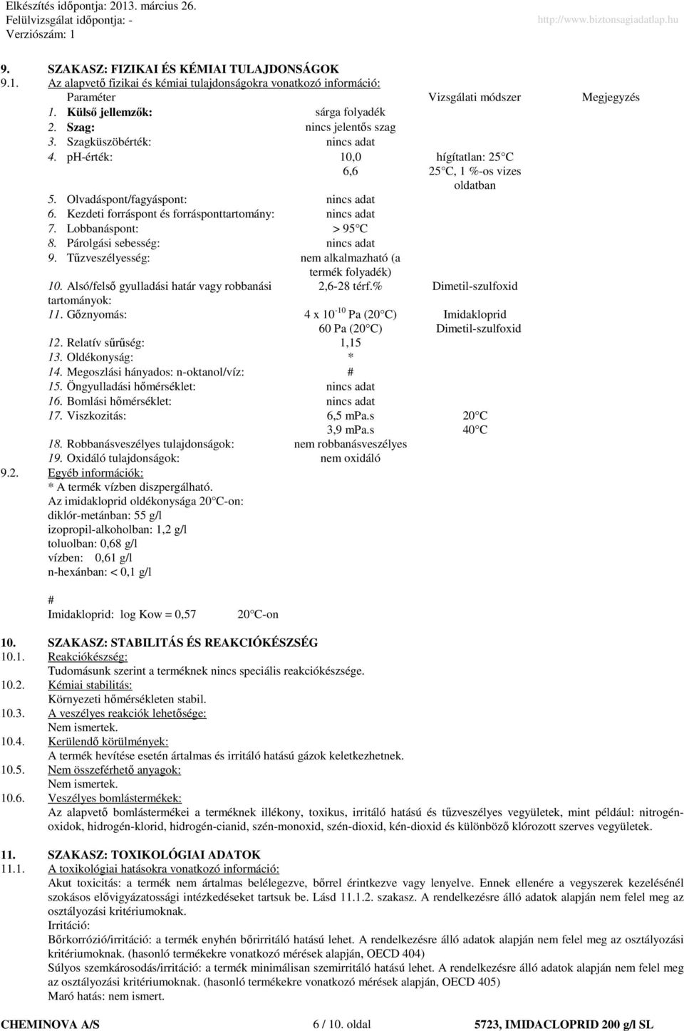 Párolgási sebesség: nincs adat 9. Tőzveszélyesség: nem alkalmazható (a termék folyadék) 10. Alsó/felsı gyulladási határ vagy robbanási tartományok: 11. Gıznyomás: 4 x 10-10 Pa (20 C) 60 Pa (20 C) 12.