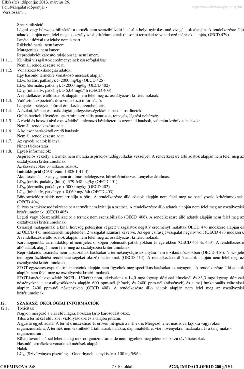 Rákkeltı hatás: nem ismert. Mutagenitás: nem ismert. Reprodukciót károsító tulajdonság: nem ismert. 11.1.1. Klinikai vizsgálatok eredményeinek összefoglalása: Nem áll rendelkezésre adat. 11.1.2.