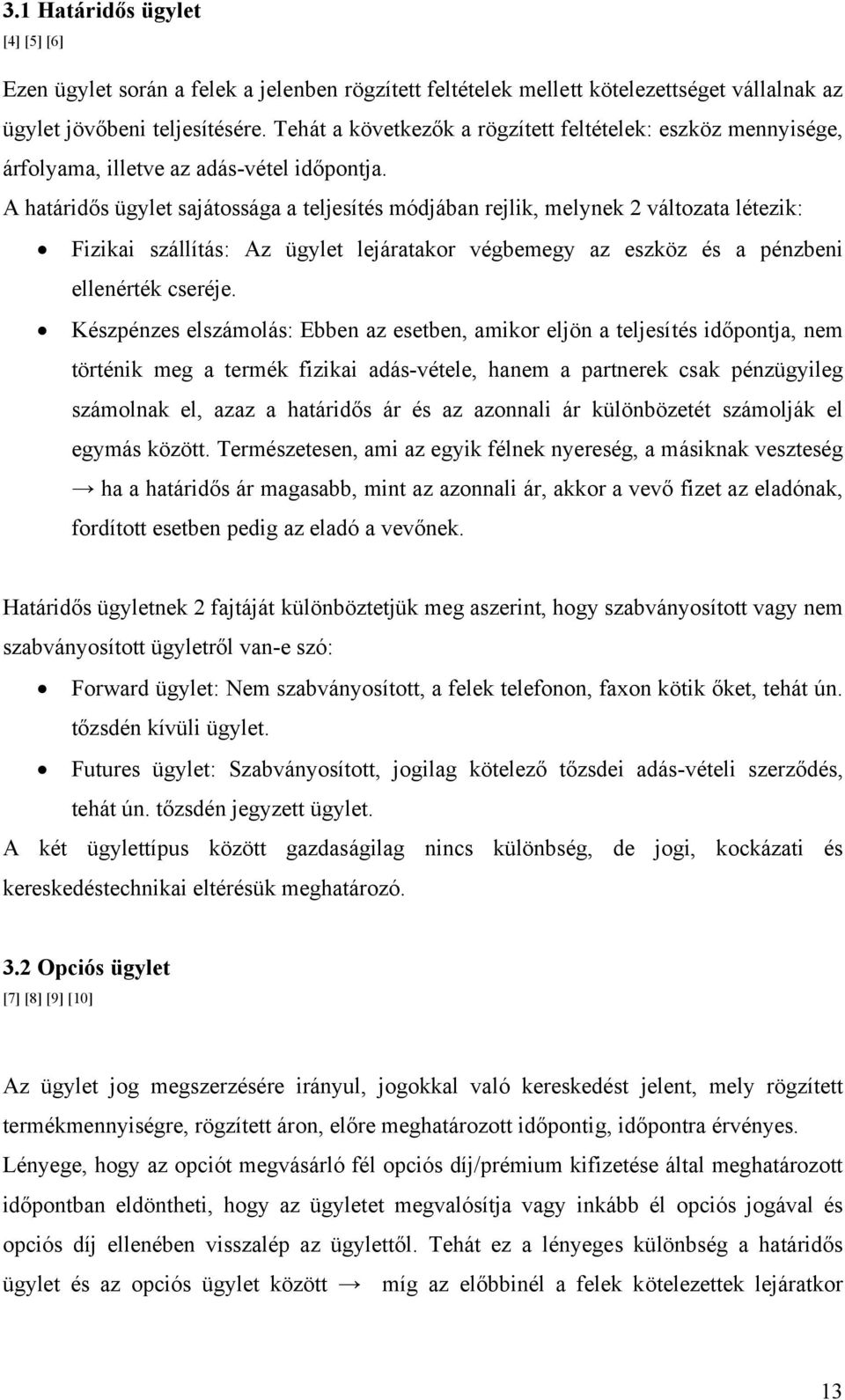 A határidős ügylet sajátossága a teljesítés módjában rejlik, melynek 2 változata létezik: Fizikai szállítás: Az ügylet lejáratakor végbemegy az eszköz és a pénzbeni ellenérték cseréje.