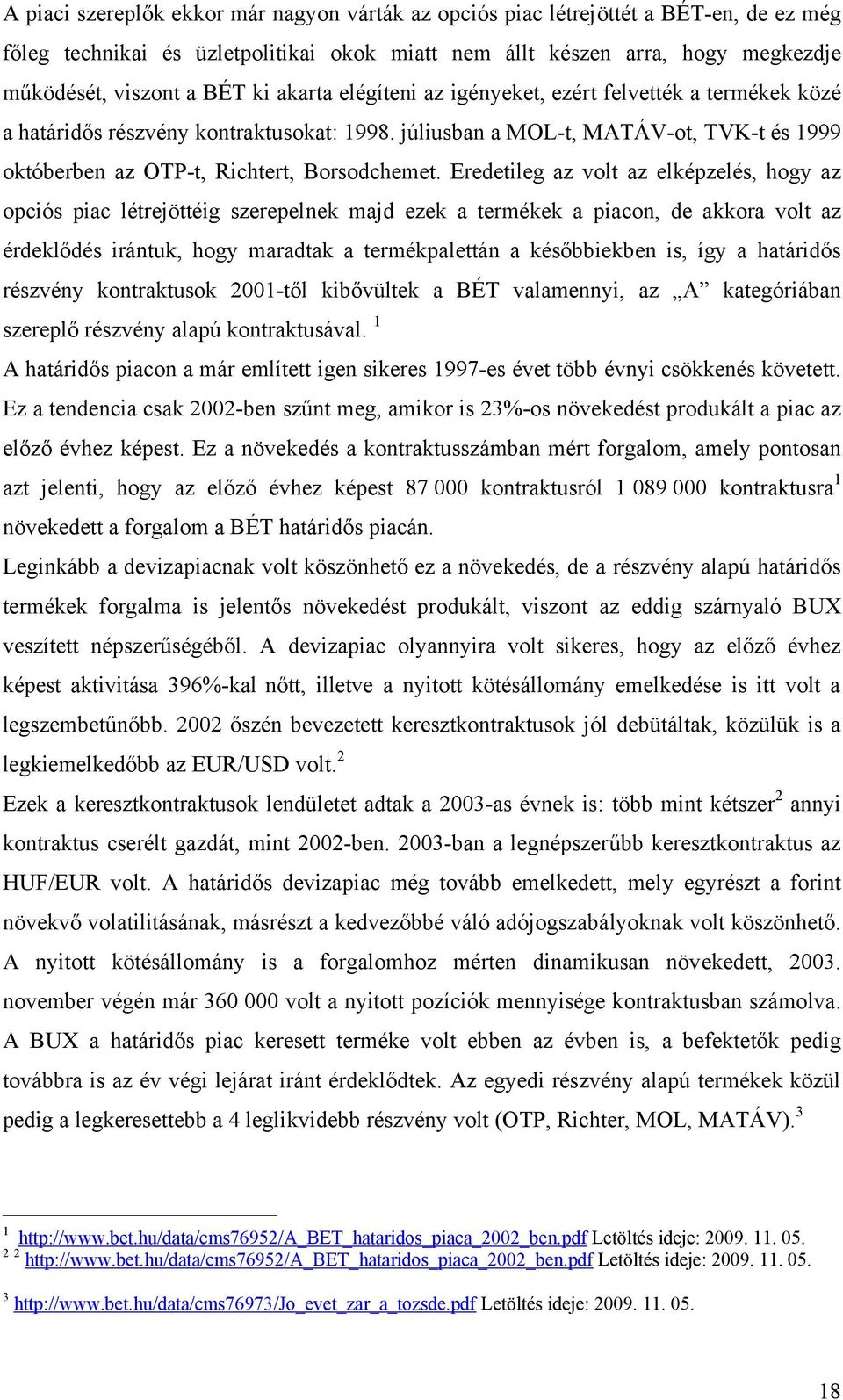 Eredetileg az volt az elképzelés, hogy az opciós piac létrejöttéig szerepelnek majd ezek a termékek a piacon, de akkora volt az érdeklődés irántuk, hogy maradtak a termékpalettán a későbbiekben is,