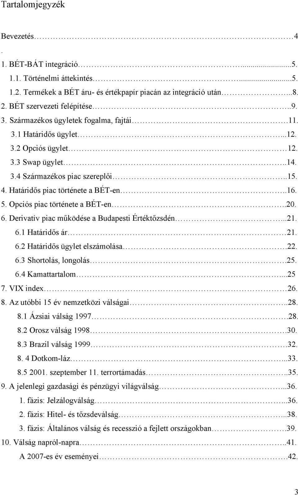 Opciós piac története a BÉT-en..20. 6. Derivatív piac működése a Budapesti Értéktőzsdén...21. 6.1 Határidős ár 21. 6.2 Határidős ügylet elszámolása.22. 6.3 Shortolás, longolás.25. 6.4 Kamattartalom.