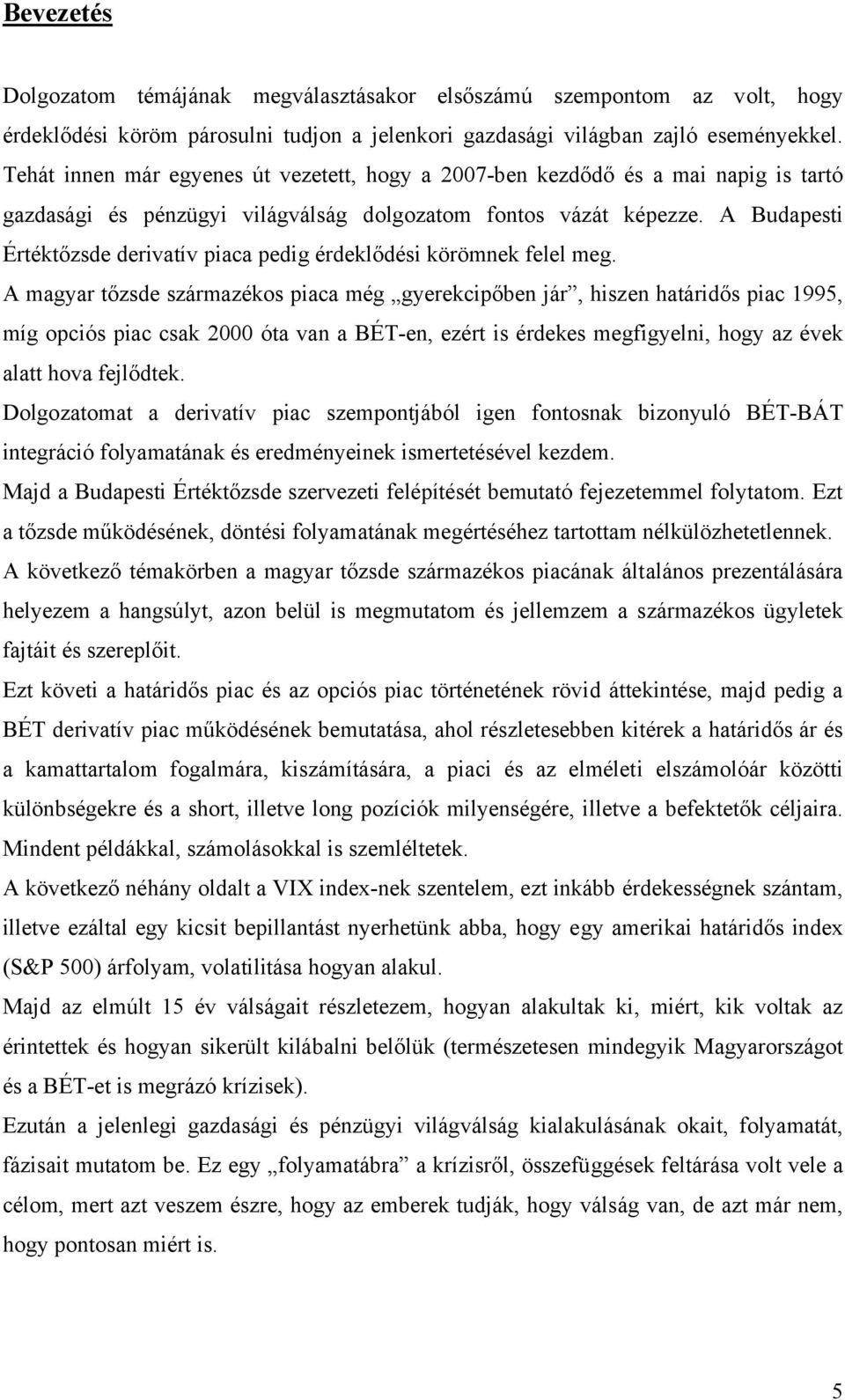 A Budapesti Értéktőzsde derivatív piaca pedig érdeklődési körömnek felel meg.