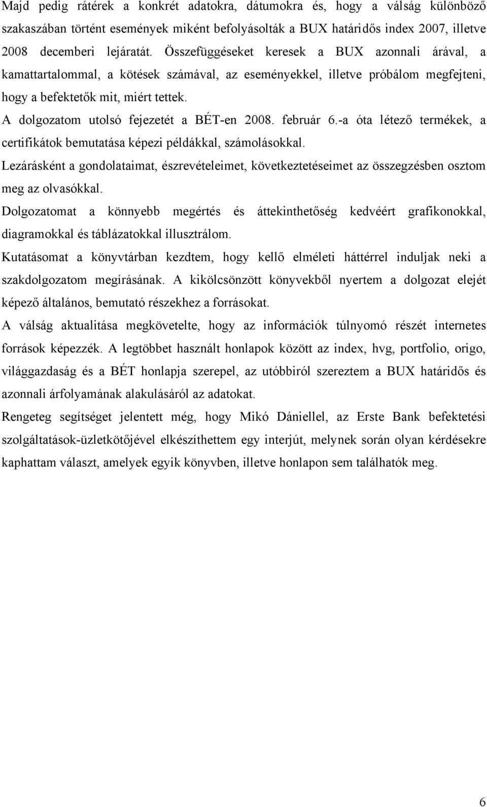 A dolgozatom utolsó fejezetét a BÉT-en 2008. február 6.-a óta létező termékek, a certifikátok bemutatása képezi példákkal, számolásokkal.