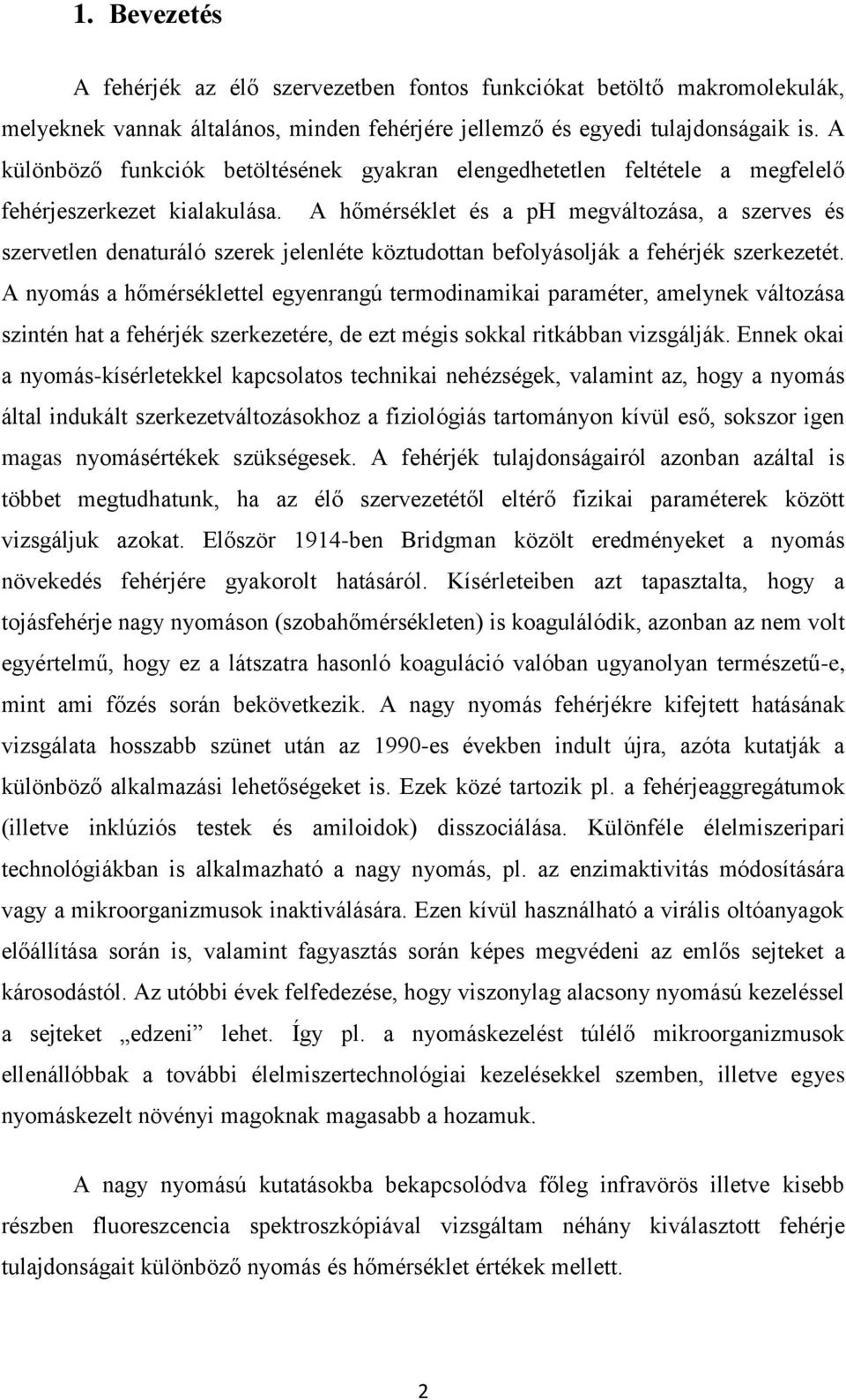 A hőmérséklet és a ph megváltozása, a szerves és szervetlen denaturáló szerek jelenléte köztudottan befolyásolják a fehérjék szerkezetét.