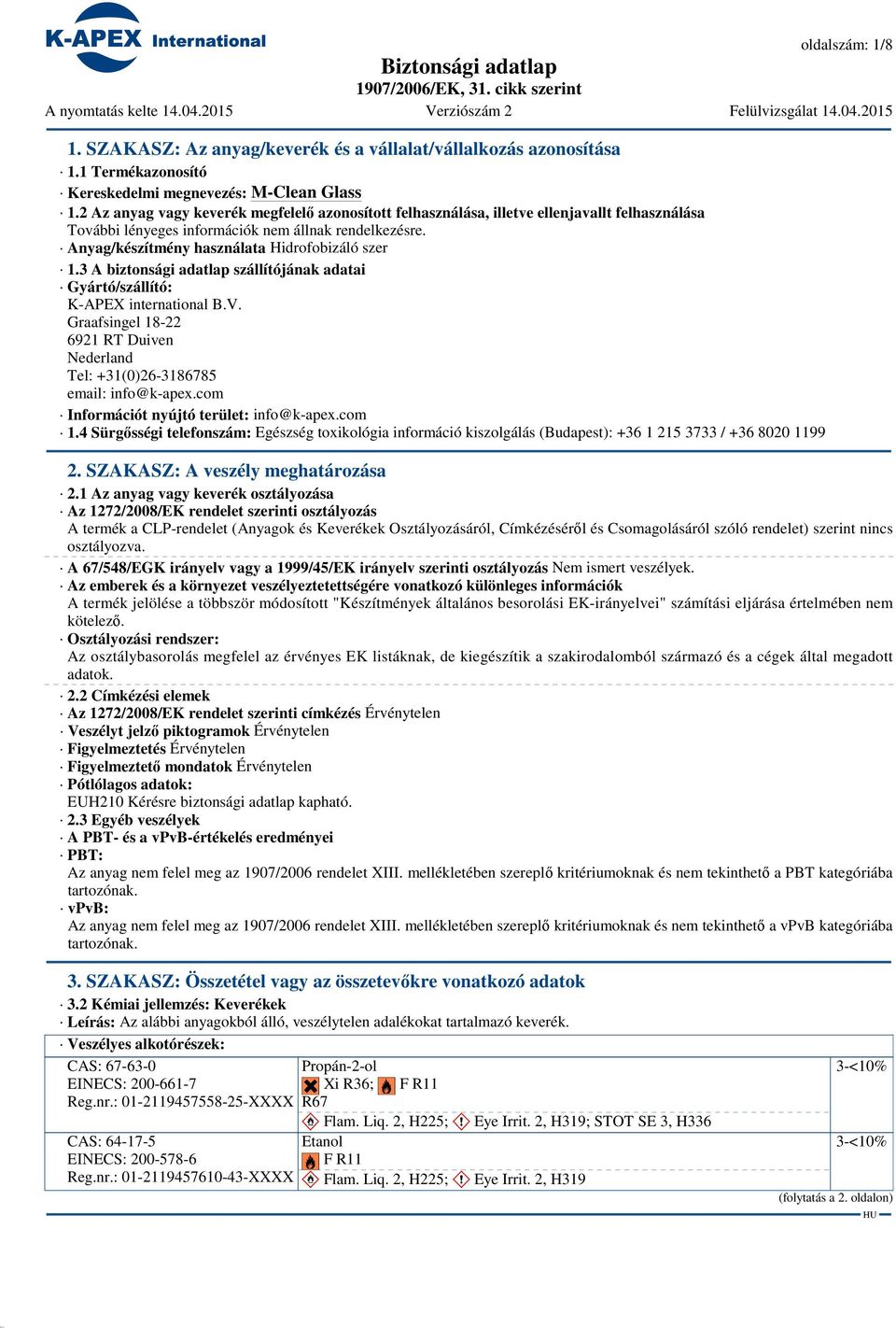 3 A biztonsági adatlap szállítójának adatai Gyártó/szállító: K-APEX international B.V. Graafsingel 18-22 6921 RT Duiven Nederland Tel: +31(0)26-3186785 email: info@k-apex.