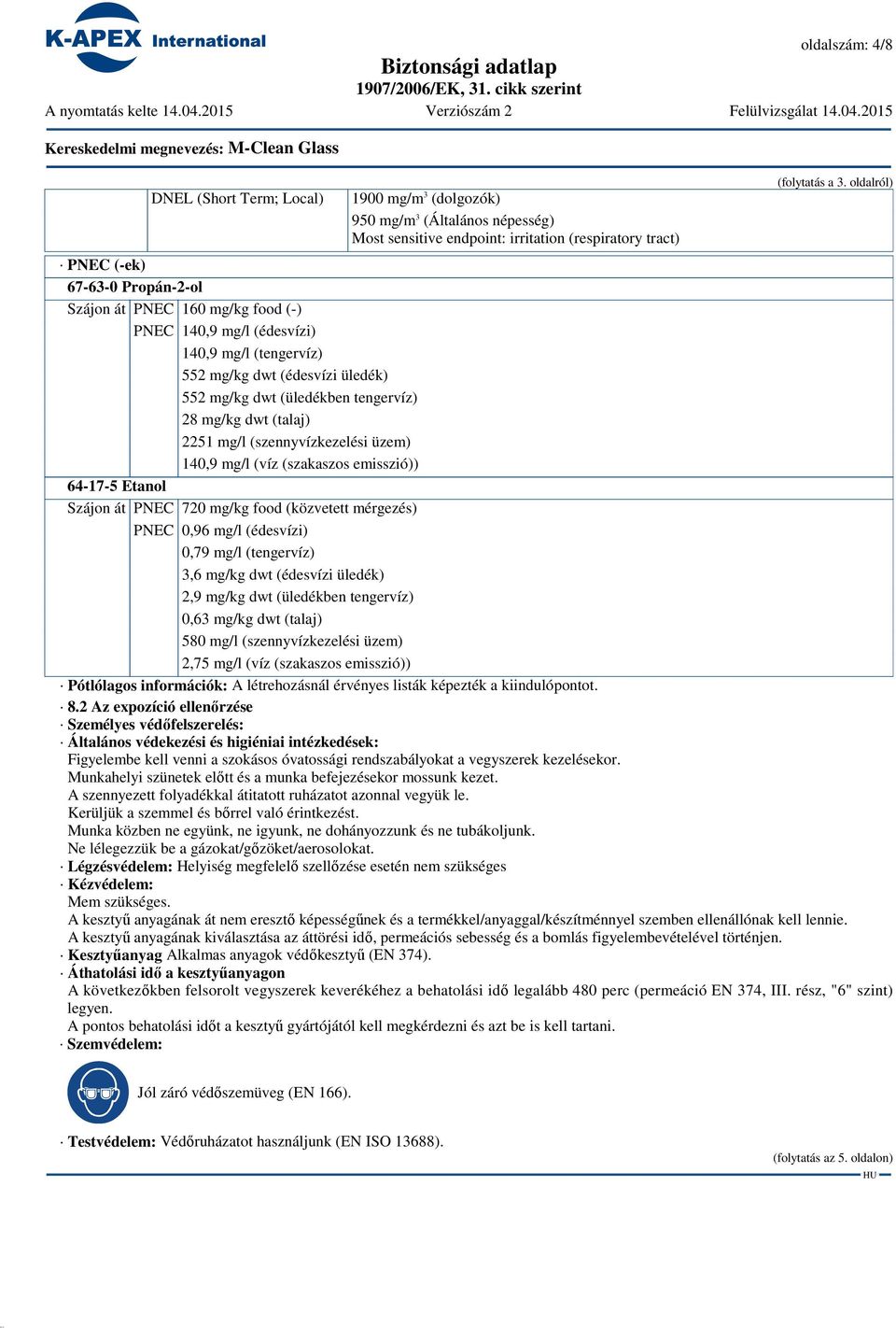 mg/l (szennyvízkezelési üzem) 140,9 mg/l (víz (szakaszos emisszió)) Szájon át PNEC 720 mg/kg food (közvetett mérgezés) PNEC 0,96 mg/l (édesvízi) 0,79 mg/l (tengervíz) 3,6 mg/kg dwt (édesvízi üledék)