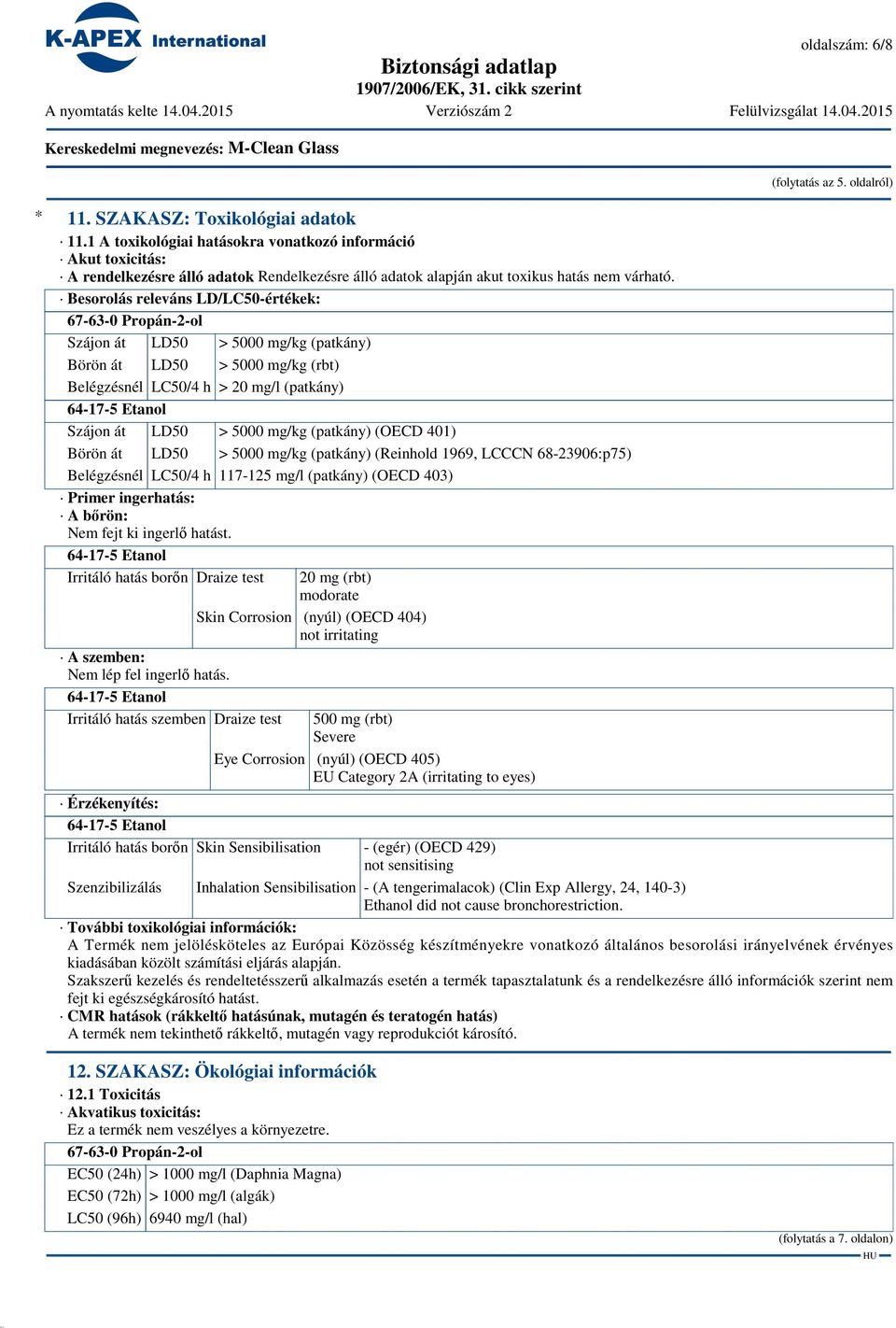 Besorolás releváns LD/LC50-értékek: Szájon át LD50 > 5000 mg/kg (patkány) Börön át LD50 > 5000 mg/kg (rbt) Belégzésnél LC50/4 h > 20 mg/l (patkány) Szájon át LD50 > 5000 mg/kg (patkány) (OECD 401)