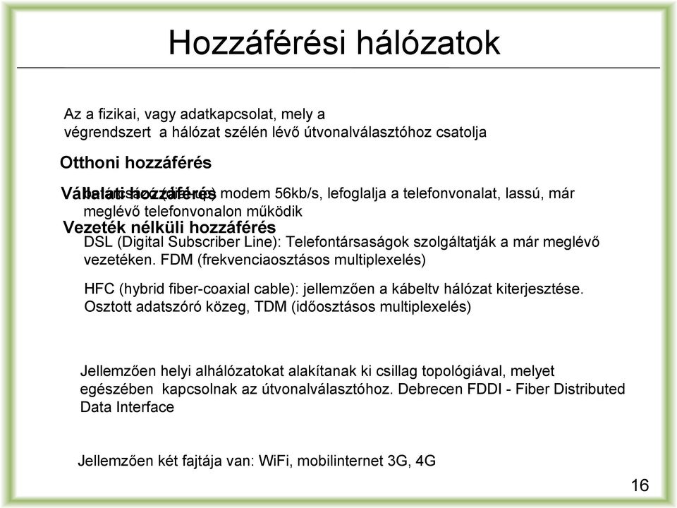 FDM (frekvenciaosztásos multiplexelés) HFC (hybrid fiber-coaxial cable): jellemzően a kábeltv hálózat kiterjesztése.