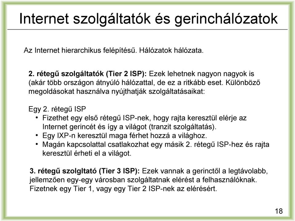 rétegű ISP Fizethet egy első rétegű ISP-nek, hogy rajta keresztül elérje az Internet gerincét és így a világot (tranzit szolgáltatás). Egy IXP-n keresztül maga férhet hozzá a világhoz.