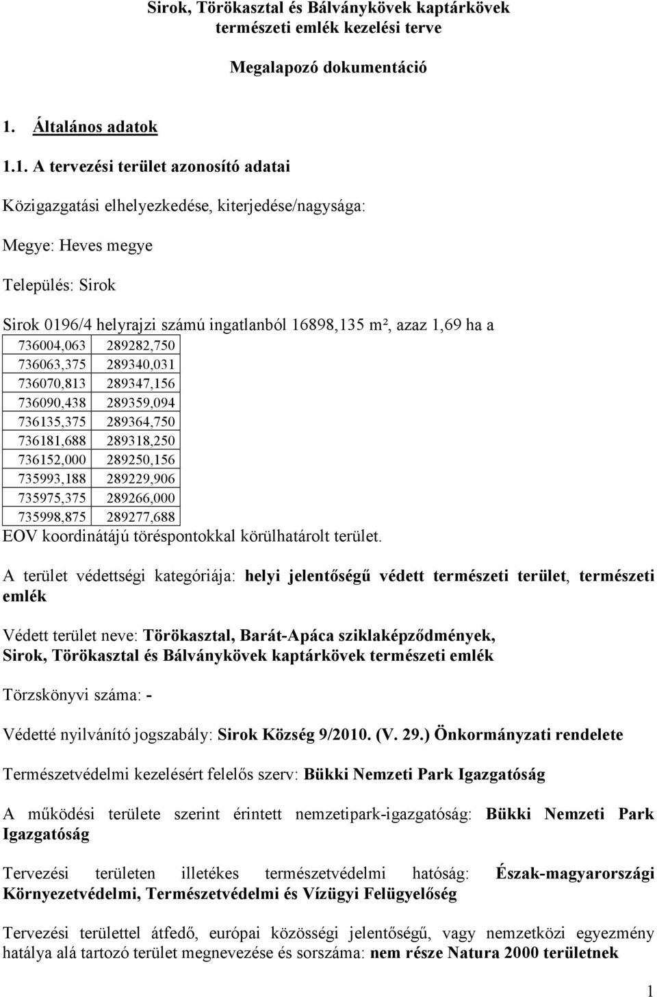 1. A tervezési terület azonosító adatai Közigazgatási elhelyezkedése, kiterjedése/nagysága: Megye: Heves megye Település: Sirok Sirok 0196/4 helyrajzi számú ingatlanból 16898,135 m², azaz 1,69 ha a