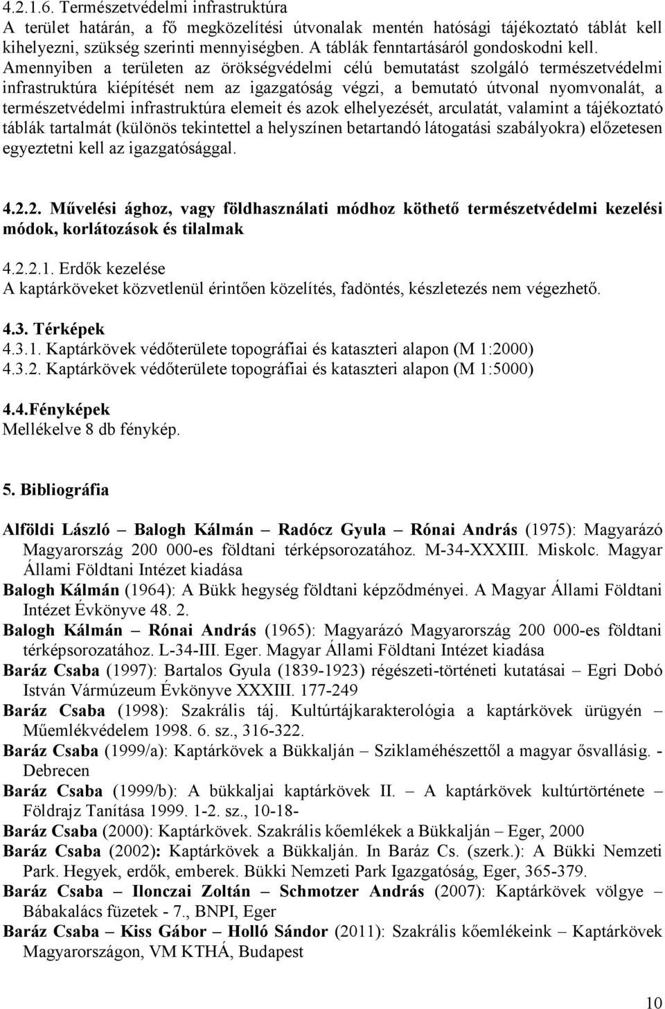 Amennyiben a területen az örökségvédelmi célú bemutatást szolgáló természetvédelmi infrastruktúra kiépítését nem az igazgatóság végzi, a bemutató útvonal nyomvonalát, a természetvédelmi