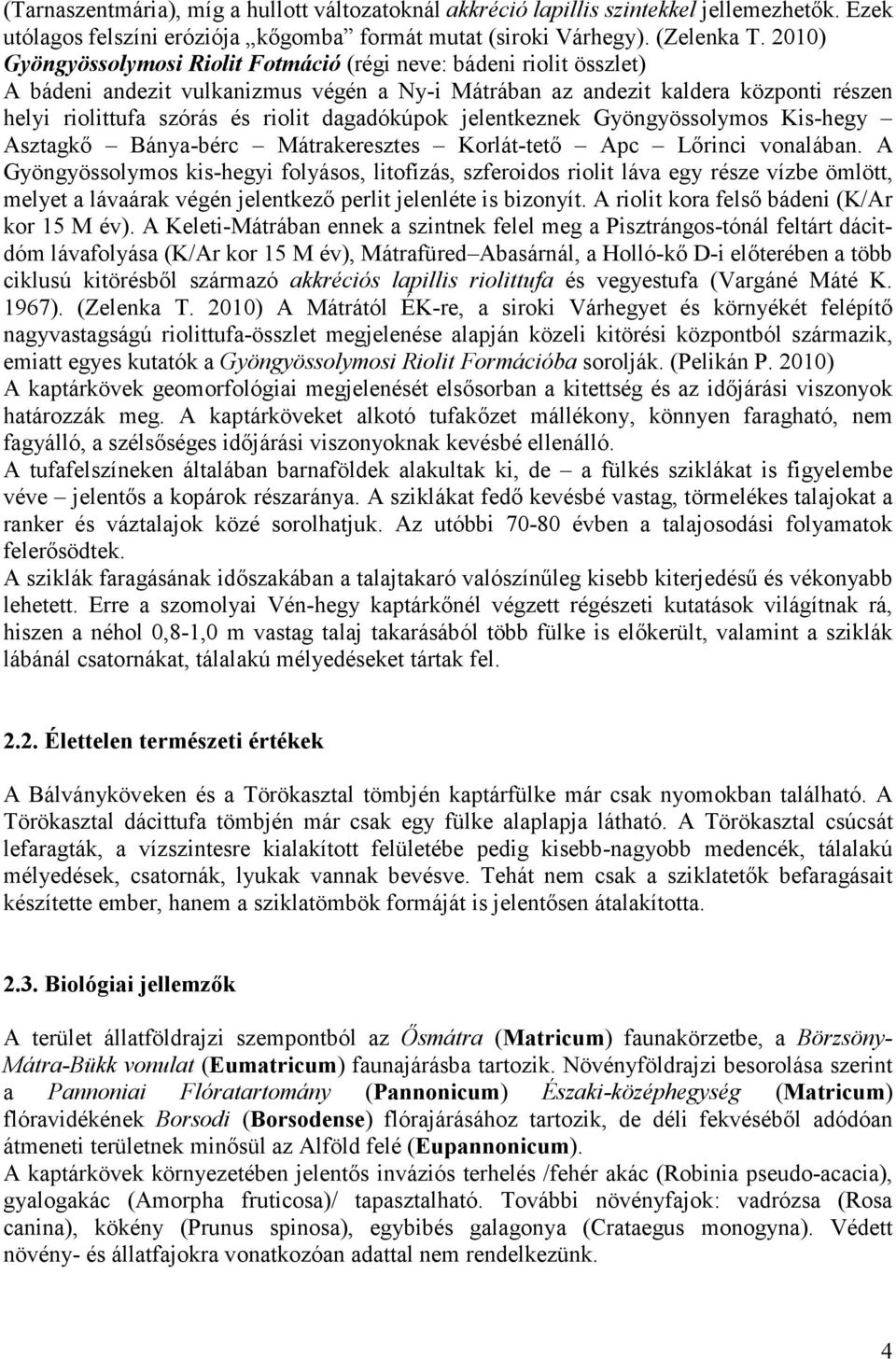 dagadókúpok jelentkeznek Gyöngyössolymos Kis-hegy Asztagkı Bánya-bérc Mátrakeresztes Korlát-tetı Apc Lırinci vonalában.