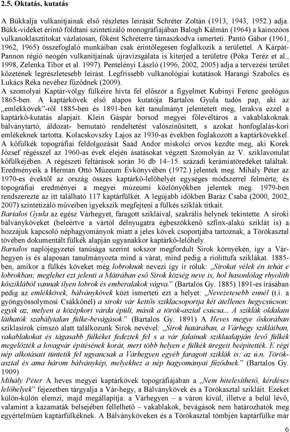 Pantó Gábor (1961, 1962, 1965) összefoglaló munkáiban csak érintılegesen foglalkozik a területtel.