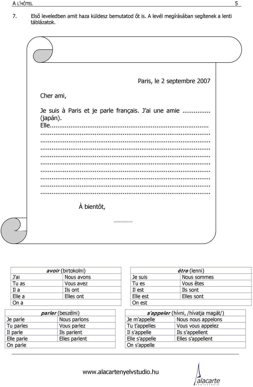 .. avoir (birtokolni) être (lenni) J ai Nous avons Je suis Nous sommes Tu as Vous avez Tu es Vous êtes Il a Ils ont Il est Ils sont Elle a Elles ont Elle est Elles sont On a On est