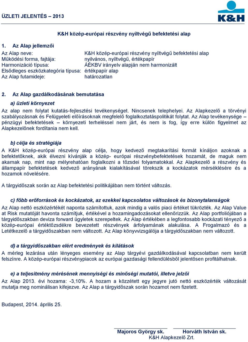 Harmonizáció típusa: ÁÉKBV irányelv alapján nem harmonizált Elsődleges eszközkategória típusa: értékpapír alap Az Alap futamideje: határozatlan 2.