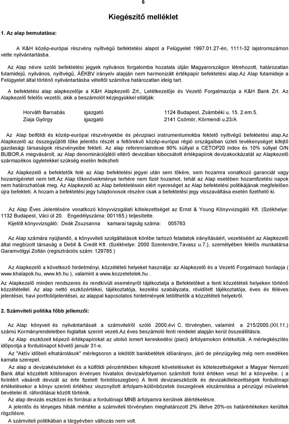 befektetési alap.az Alap futamideje a Felügyelet által történő nyilvántartásba vételtől számítva határozatlan ideig tart.