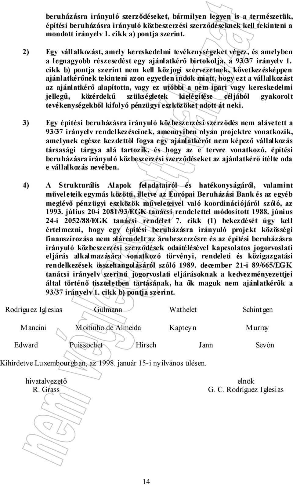 cikk b) pontja szerint nem kell közjogi szervezetnek, következésképpen ajánlatkérőnek tekinteni azon egyetlen indok miatt, hogy ezt a vállalkozást az ajánlatkérő alapította, vagy ez utóbbi a nem