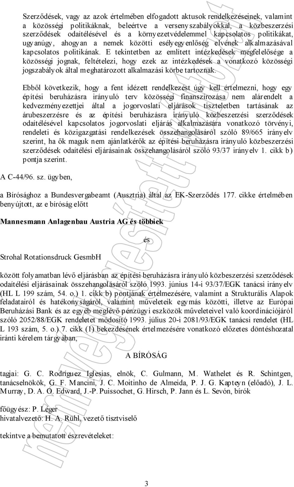 E tekintetben az említett intézkedések megfelelősége a közösségi jognak, feltételezi, hogy ezek az intézkedések a vonatkozó közösségi jogszabályok által meghatározott alkalmazási körbe tartoznak.