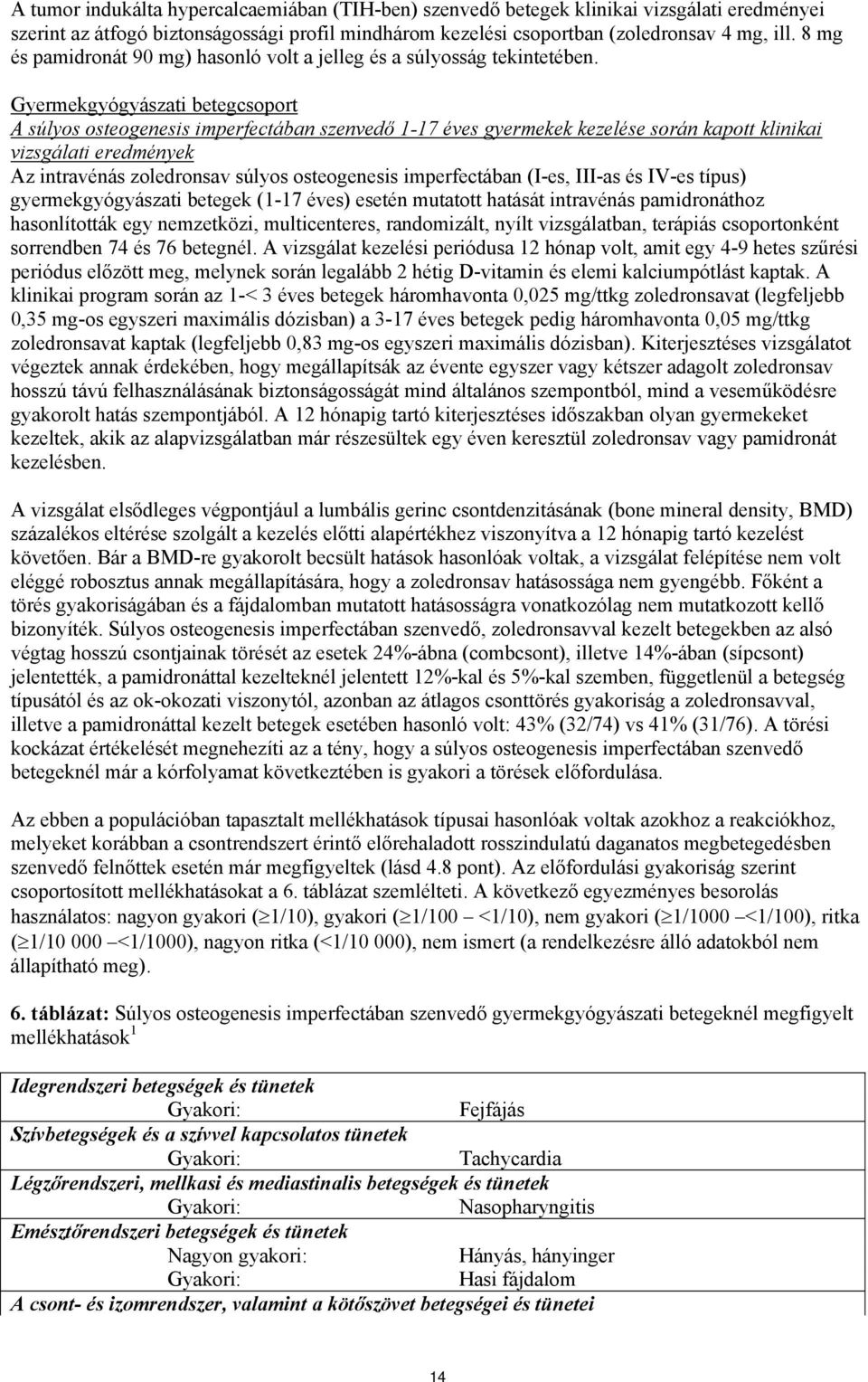 Gyermekgyógyászati betegcsoport A súlyos osteogenesis imperfectában szenvedő 1-17 éves gyermekek kezelése során kapott klinikai vizsgálati eredmények Az intravénás zoledronsav súlyos osteogenesis