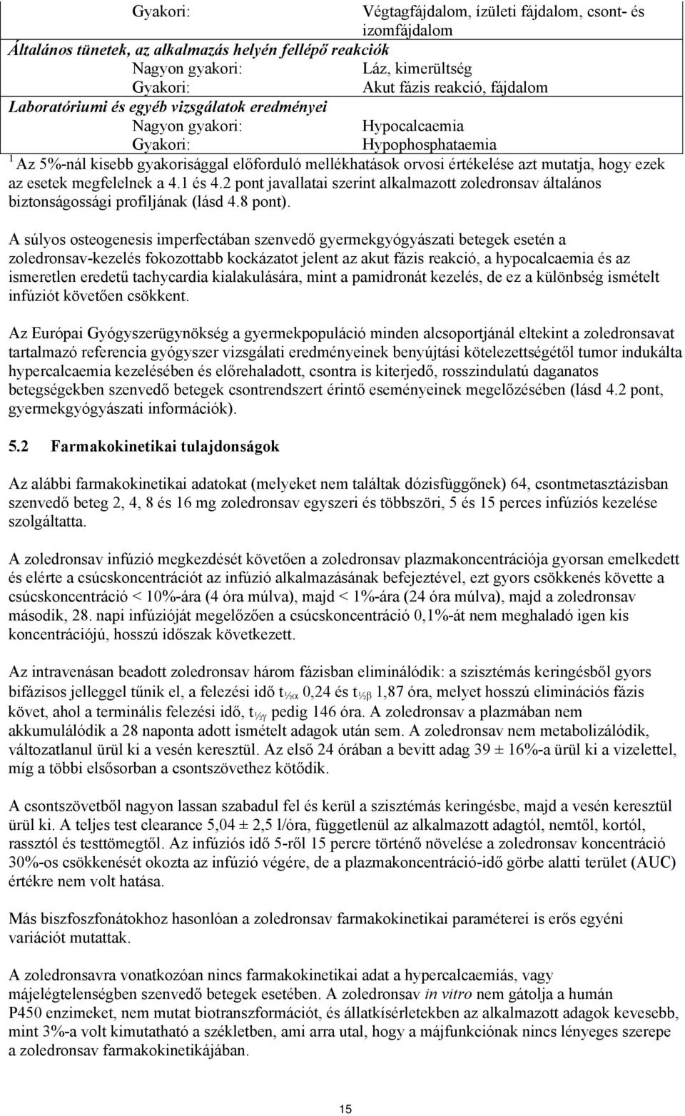 ezek az esetek megfelelnek a 4.1 és 4.2 pont javallatai szerint alkalmazott zoledronsav általános biztonságossági profiljának (lásd 4.8 pont).