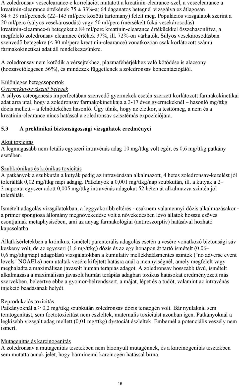 Populációs vizsgálatok szerint a 20 ml/perc (súlyos vesekárosodás) vagy 50 ml/perc (mérsékelt fokú vesekárosodás) kreatinin-clearance-ű betegeket a 84 ml/perc kreatinin-clearance értékűekkel