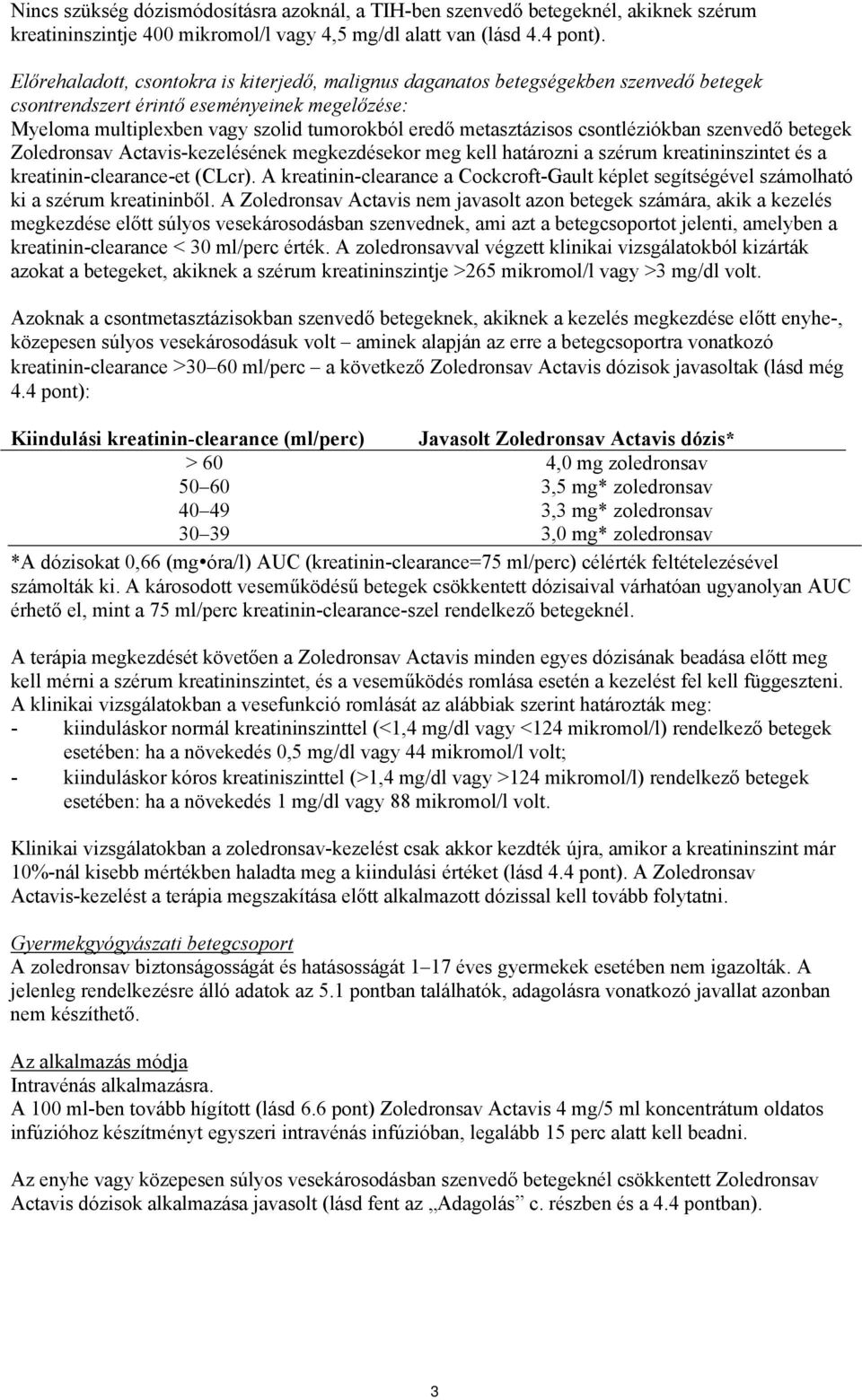 csontléziókban szenvedő betegek Zoledronsav Actavis-kezelésének megkezdésekor meg kell határozni a szérum kreatininszintet és a kreatinin-clearance-et (CLcr).