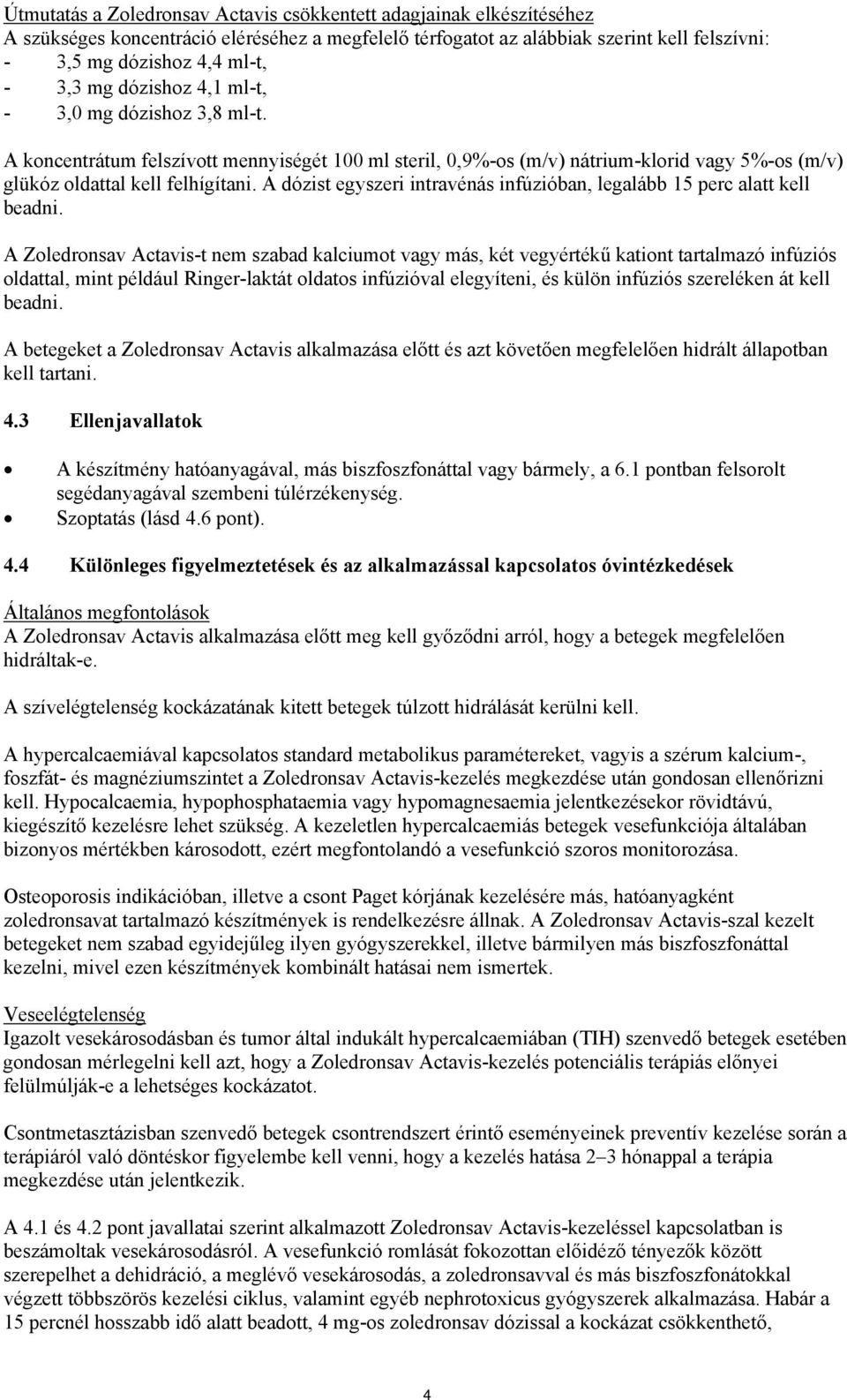 A dózist egyszeri intravénás infúzióban, legalább 15 perc alatt kell beadni.