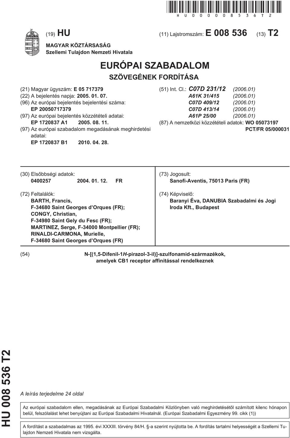 2005. 01. 07. (96) Az európai bejelentés bejelentési száma: EP 200717379 (97) Az európai bejelentés közzétételi adatai: EP 1720837 A1 2005. 08. 11.