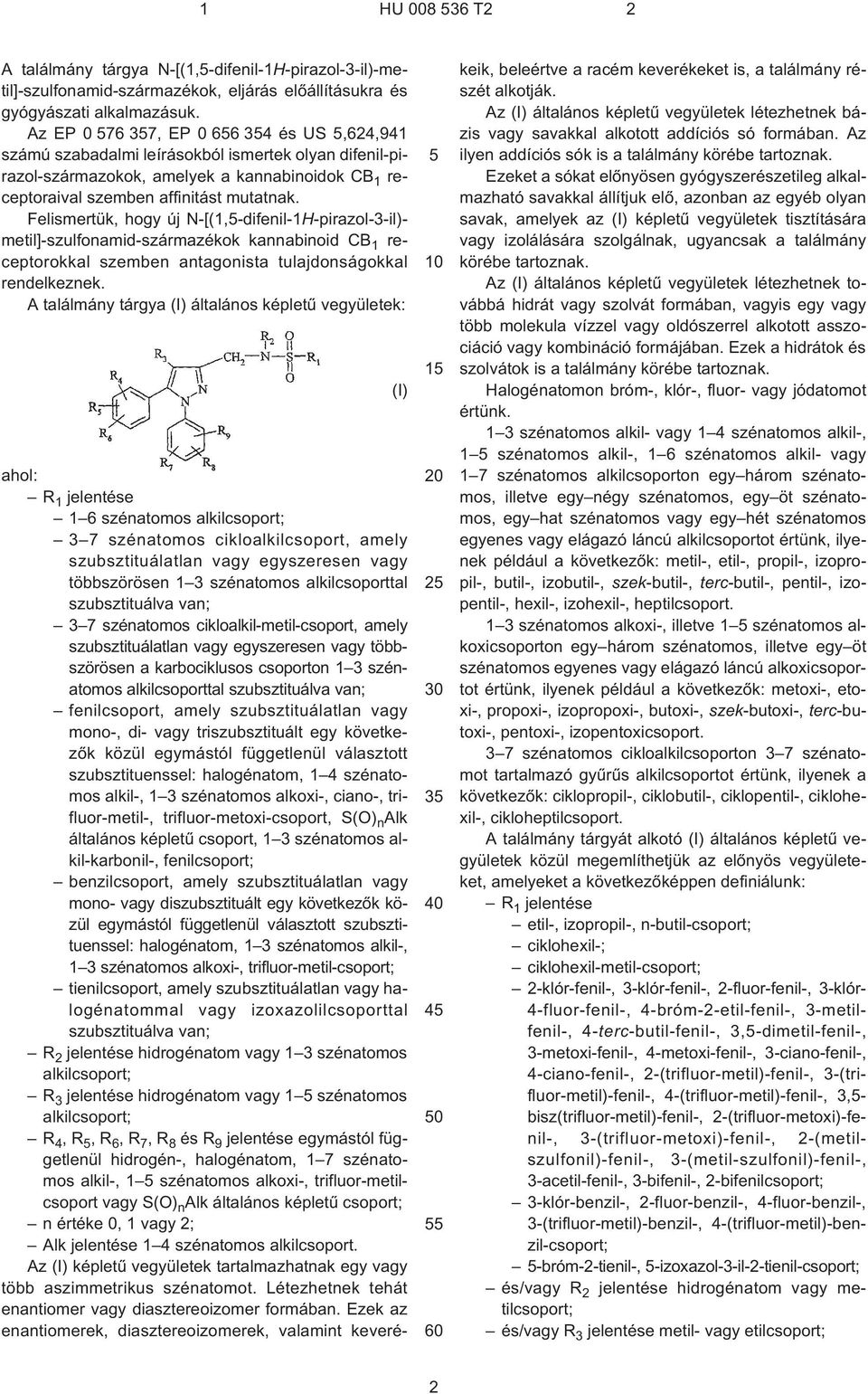 Felismertük, hogy új N¹[(1,5-difenil-1H¹pirazol-3¹il)- metil]-szulfonamid-származékok kannabinoid CB 1 receptorokkal szemben antagonista tulajdonságokkal rendelkeznek.