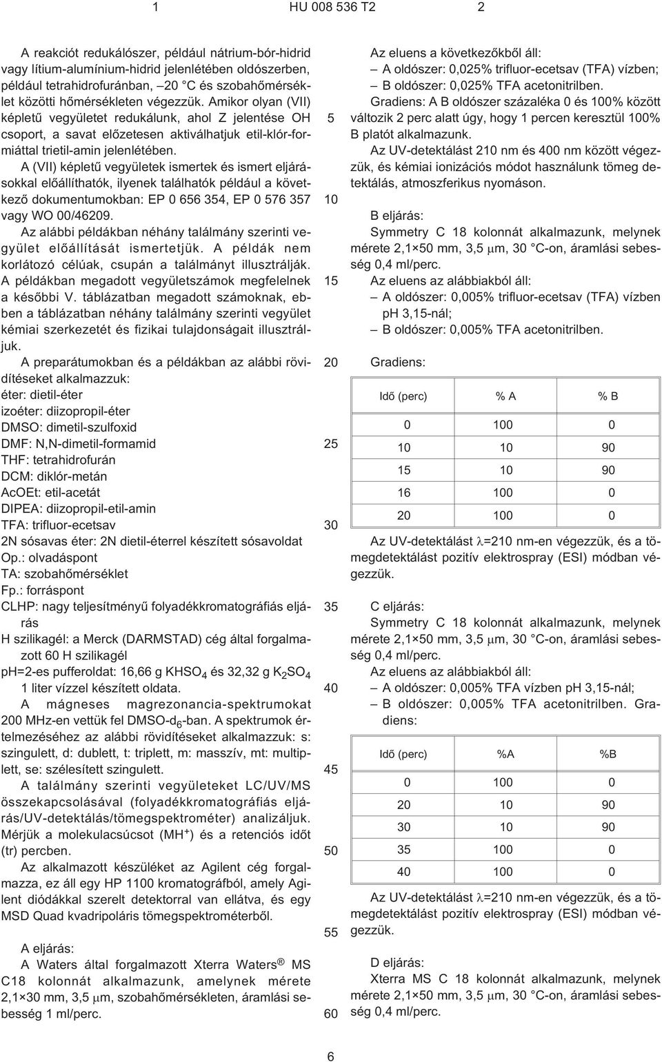 A (VII) képletû vegyületek ismertek és ismert eljárásokkal elõállíthatók, ilyenek találhatók például a következõ dokumentumokban: EP 0 656 4, EP 0 576 7 vagy WO 00/46209.