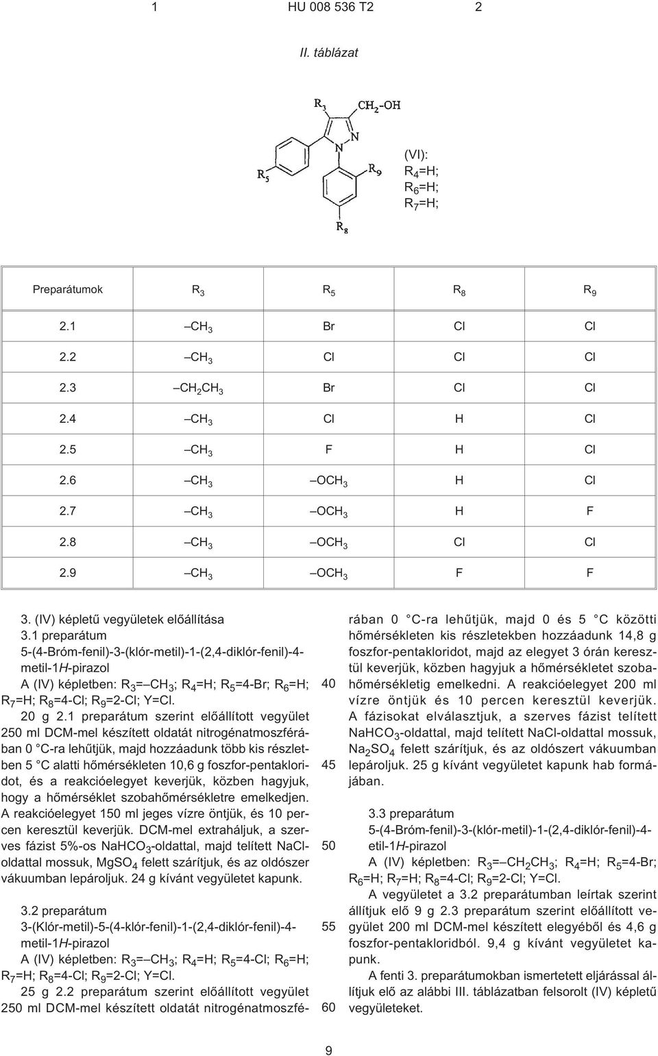 1 preparátum 5-(4¹Bróm-fenil)-3-(klór-metil)-1¹(2,4-diklór-fenil)-4- metil-1h¹pirazol A (IV) képletben: R 3 =CH 3 ;R 4 =H; R 5 =4¹Br; R 6 =H; R 7 =H; R 8 =4¹Cl; R 9 =2¹Cl; Y=Cl. 20 g 2.