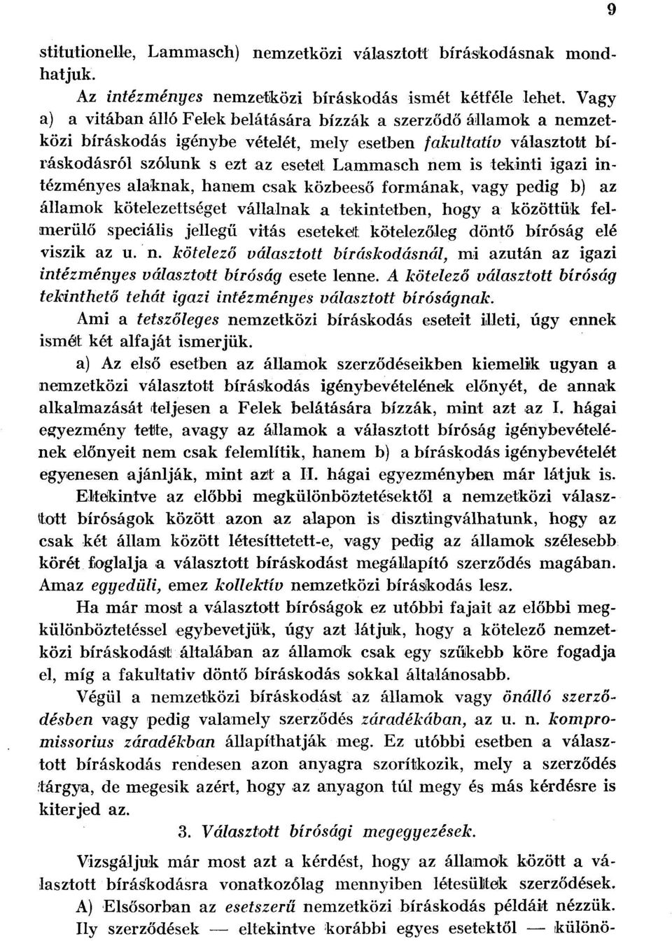 tekinti igazi intézményes alaknak, hanem csak közbeeső formának, vagy pedig b) az államok kötelezettséget vállalnak a tekintetben, hogy a közöttük felmerülő speciális jellegű vitás esetekéit