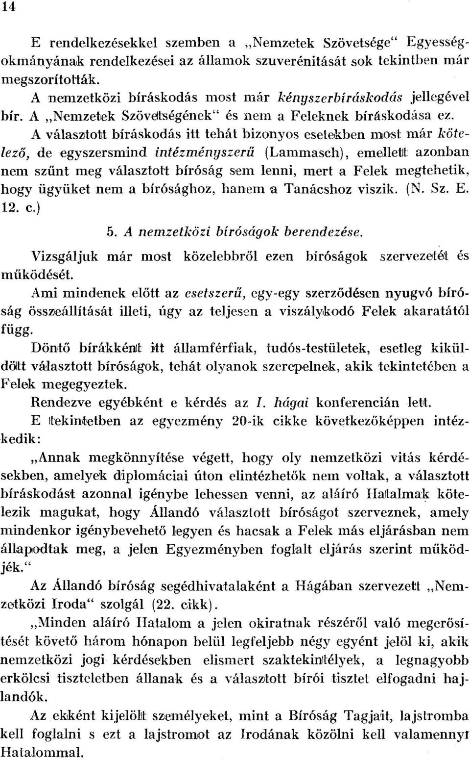 A választott bíráskodás itt tehát bizonyos esetekben most már kötelező, de egyszersmind intézmény szerű (Lammasch), emelletlt azonban nem szűnt meg választott bíróság sem lenni, mert a Felek