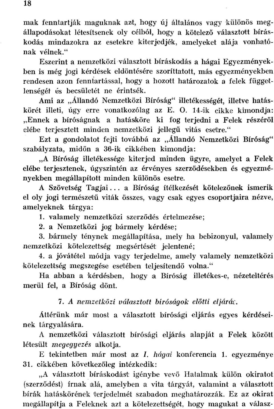 " Eszerint a nemzetközi választott bíráskodás a hágai Egyezményekben is még jogi kérdések eldöntésére szoríttatott, más egyezményekben rendesen azon fenntartással, hogy a hozott határozatok a felek