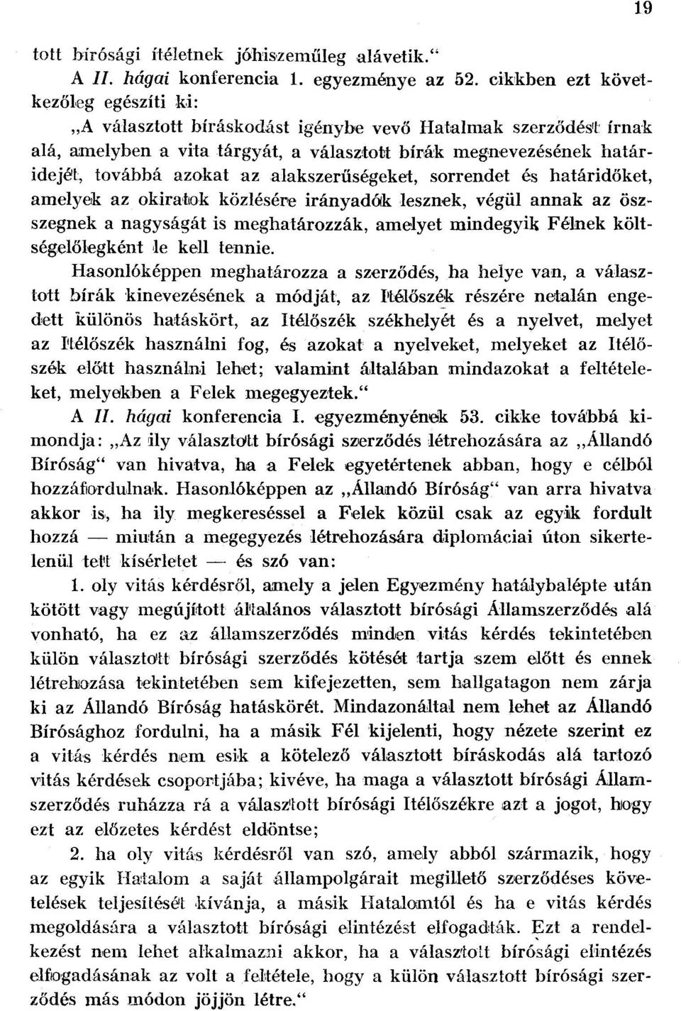 alakszerűségeket, sorrendet és határidőket, amelyek az okiratok közlésére irányadák lesznek, végül annak az öszszegnek a nagyságát is meghatározzák, amelyet mindegyik Félnek költségelőlegként le kell