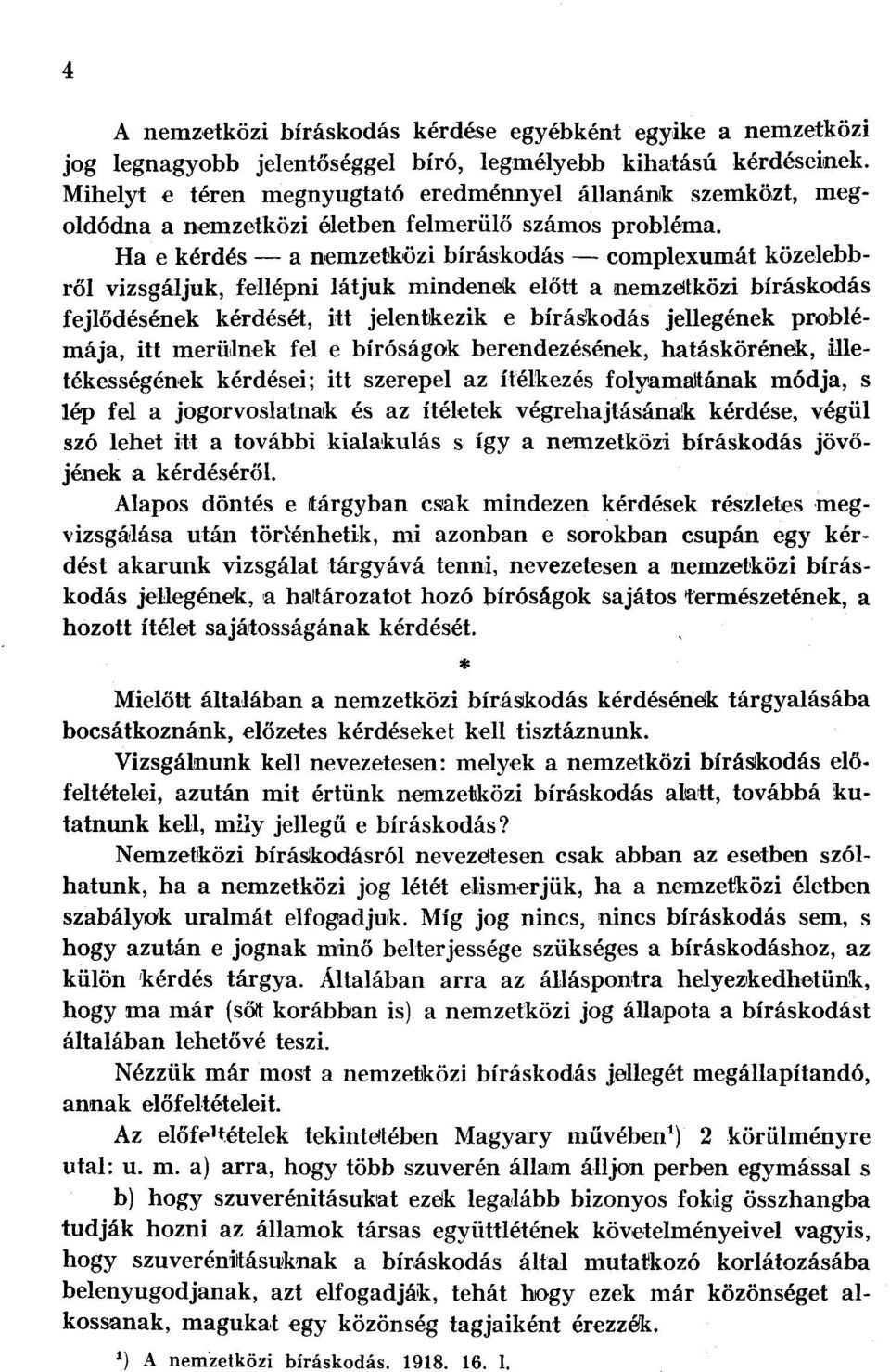 Ha e kérdés a nemzetközi bíráskodás complexumát közelebbről vizsgáljuk, fellépni látjuk mindenek előtt a nemzetközi bíráskodás fejlődésének kérdését, itt jelentkezik e bíráskodás jellegének