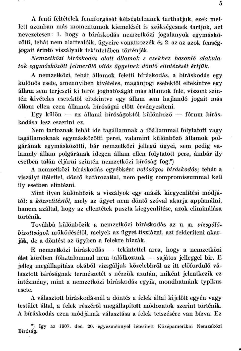 Nemzetközi bíráskodás alatt államok s ezekhez hasonló alakulatok egymásközött felmerülő vitás ügyeinek döntő elintézését értjük, A nemzetközi, tehát államok feletti bíráskodás, a bíráskodás egy